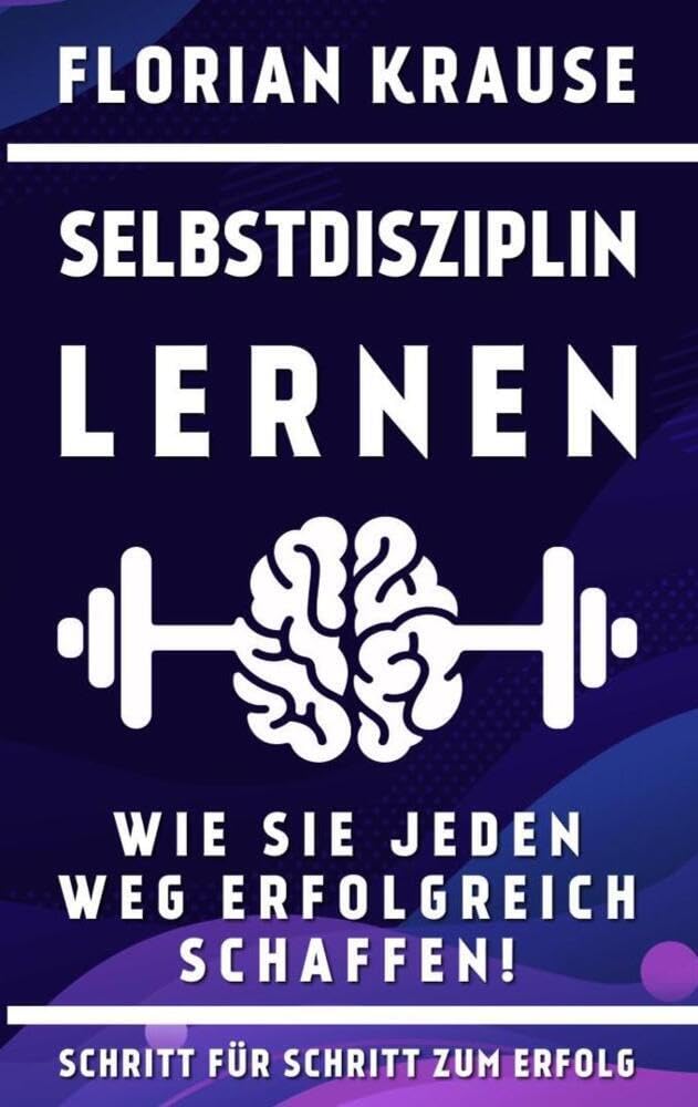 Selbstdisziplin lernen: Wie Sie jeden Weg erfolgreich schaffen! Lifestyle