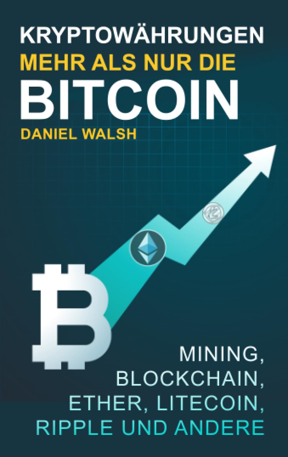 Kryptowährungen – Mehr als nur die Bitcoin: Mining, Ether, Litecoin, Ripple und andere Business, Finance & Career