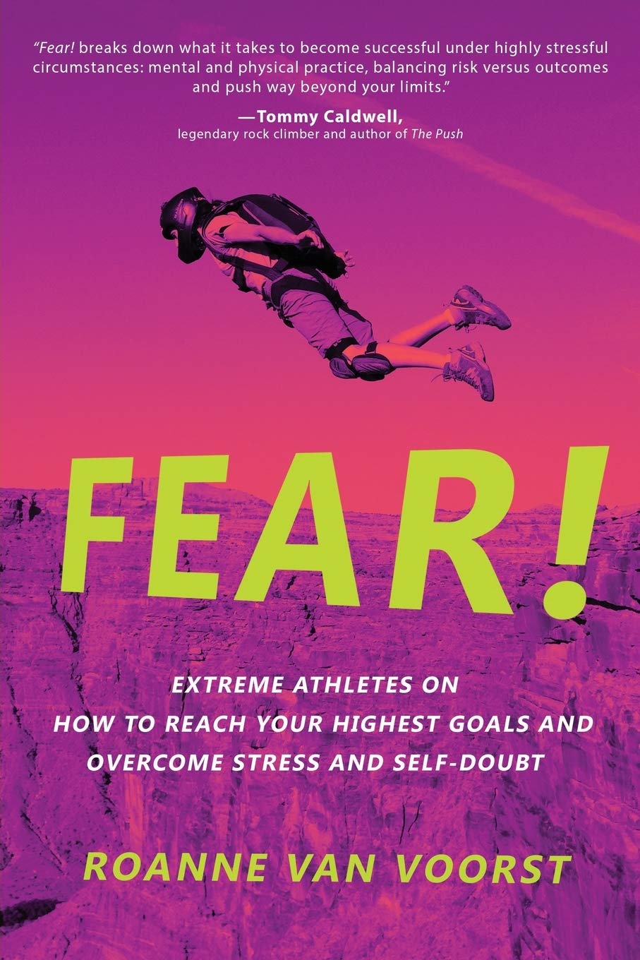 Fear!: Extreme Athletes on How to Reach Your Highest Goals and Conquer Fear and S: Extreme Athletes on How to Reach Your Highest Goals and Overcome Stress and Self Doubt Business, Finance & Career