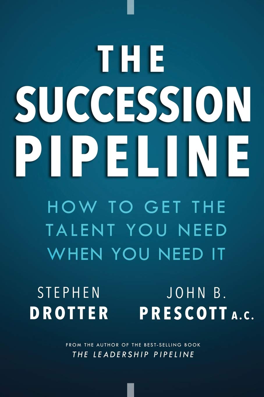 The Succession Pipeline: How to Get the Talent You Need When You Need It Business, Finance & Career