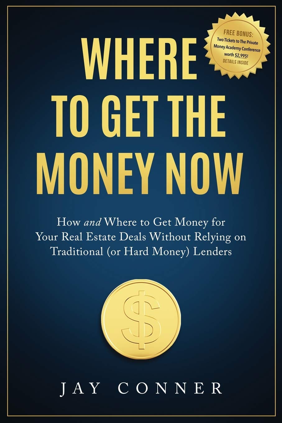 Where to Get the Money Now: How and Where to Get Money for Your Real Estate Deals Without Relying on Traditional (or Hard Money) Lenders Business & Technology