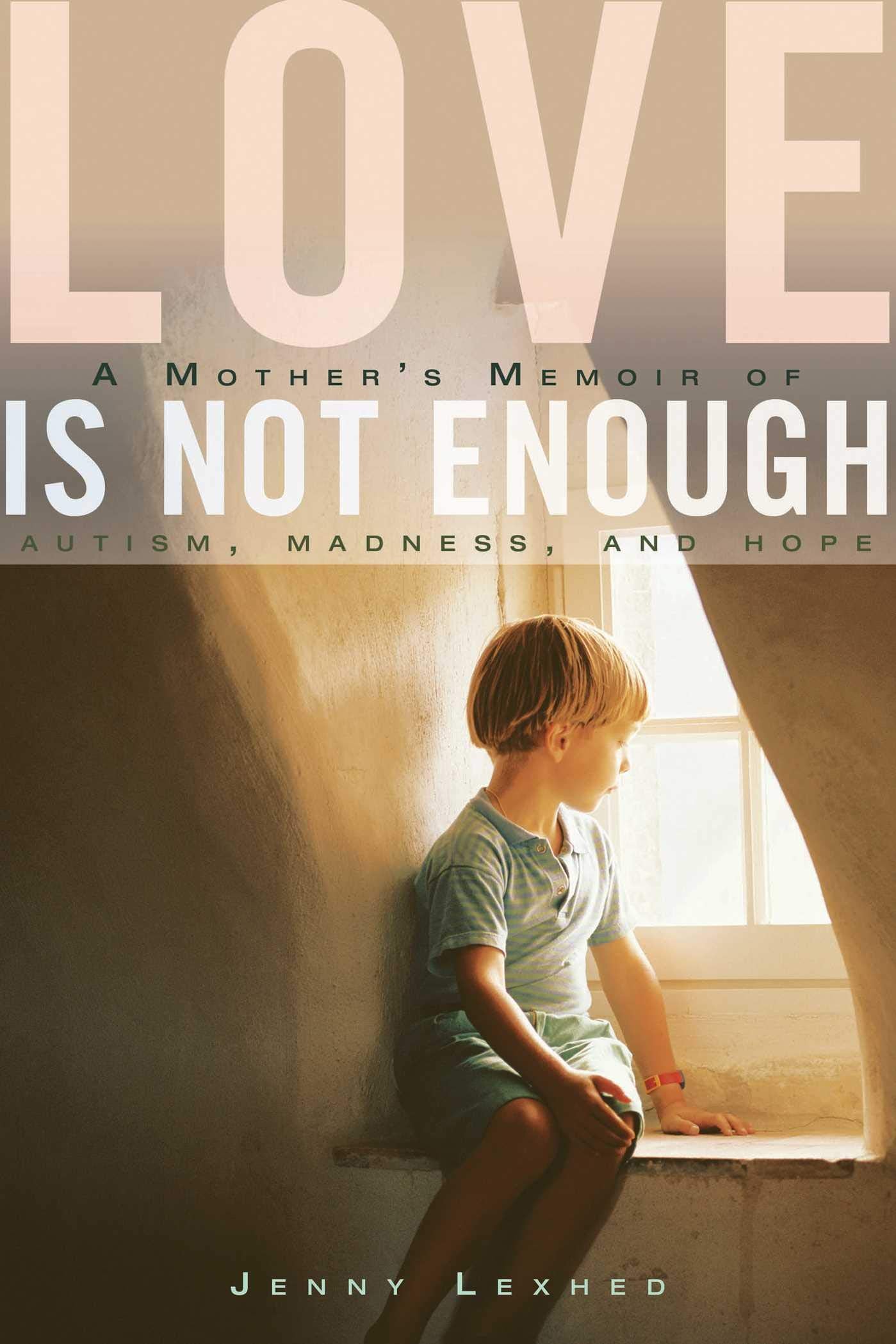 Love Is Not Enough: A Mother's Memoir of Autism, Madness, and Hope book