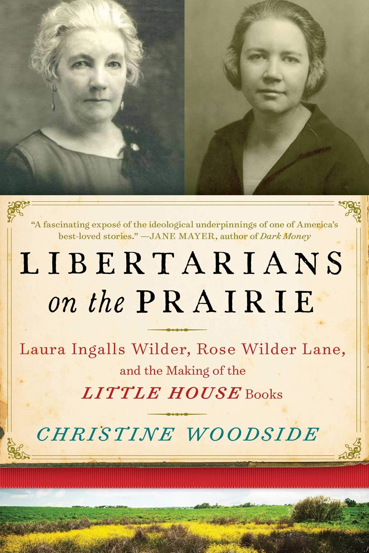 Libertarians on the Prairie: Laura Ingalls Wilder, Rose Wilder Lane, and the Making of the Little House Books Contemporary literature Books