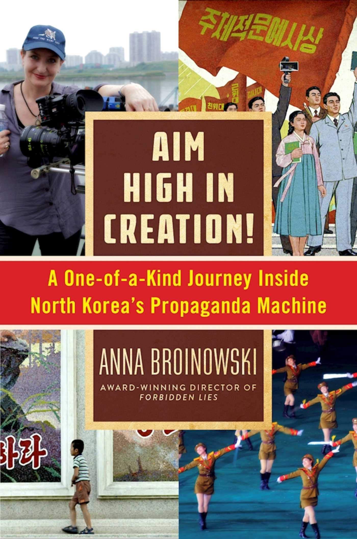 Aim High in Creation!: A One-of-a-Kind Journey inside North Korea's Propaganda Machine Art & Literature