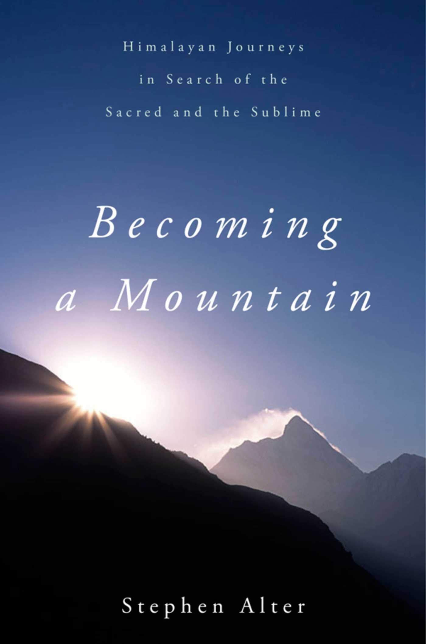 Becoming a Mountain: Himalayan Journeys in Search of the Sacred and the Sublime Politics & Society