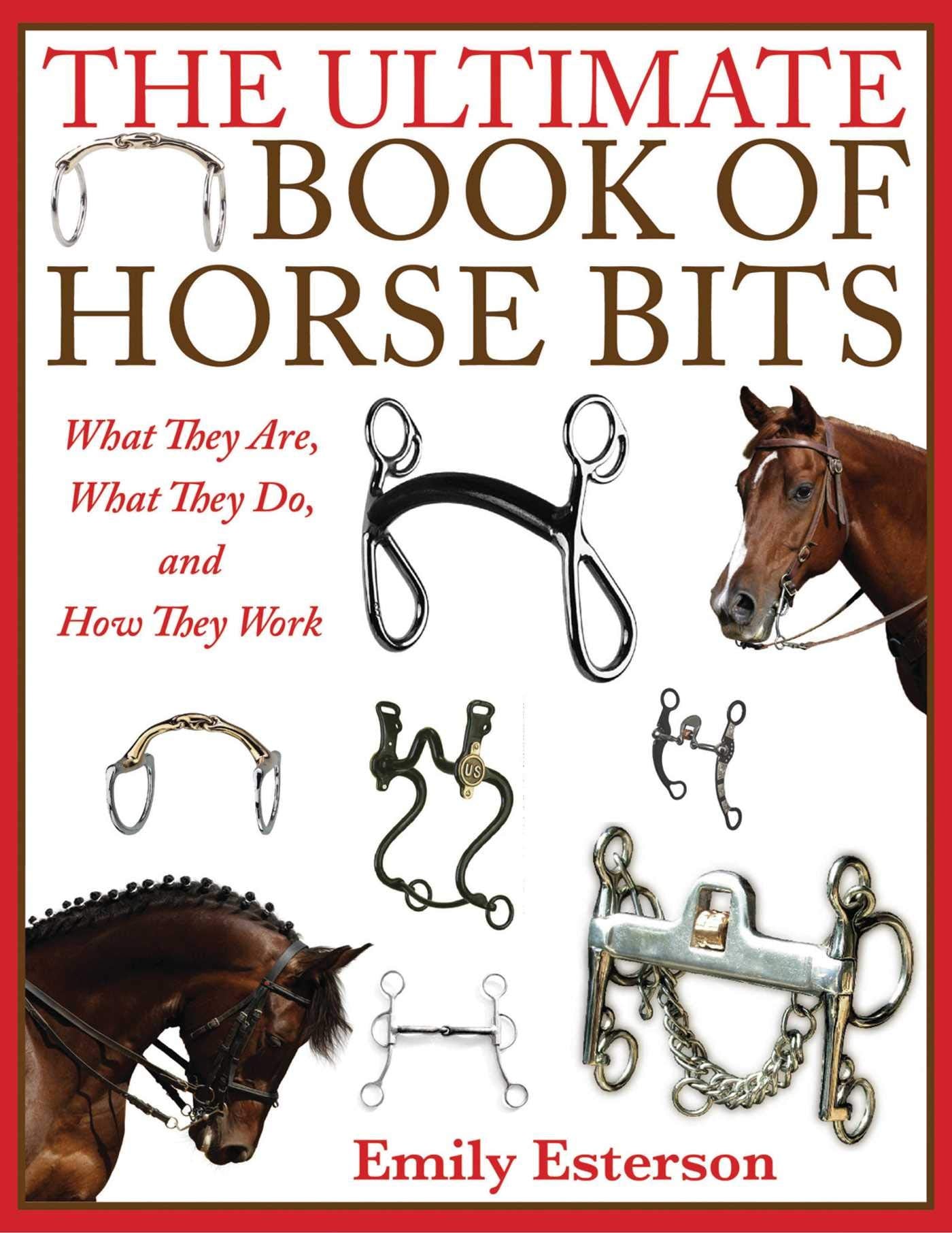 The Ultimate Book of Horse Bits: What They Are, What They Do, and How They Work Art & Literature