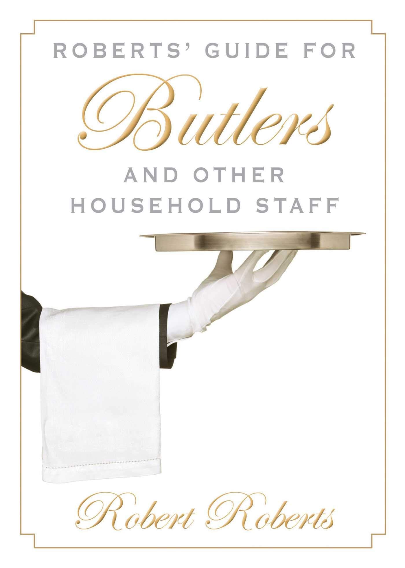 Roberts' Guide for Butlers and Other Household Staff Business, Finance & Career