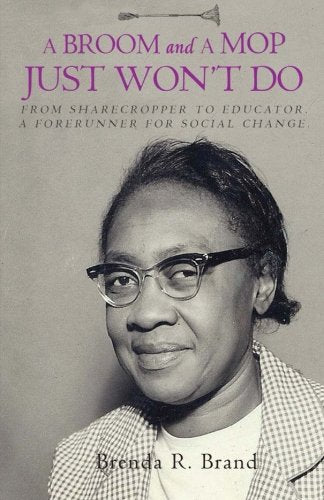 A Broom and a Mop Just Won't Do: From Sharecropper to Educator. A Forerunner for Social Change. Memories