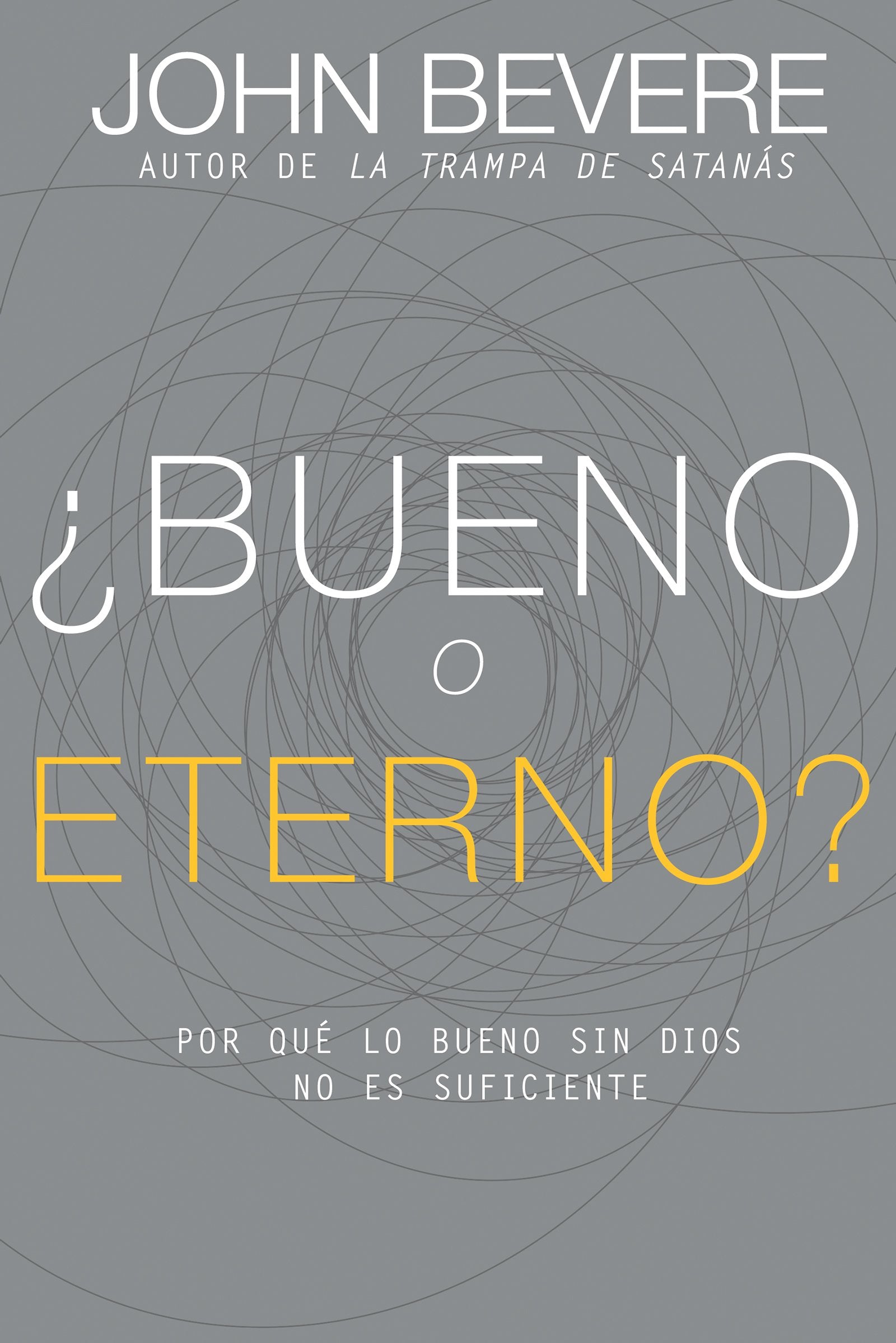Bueno O Eterno? / Good or God?: Por Que Lo Bueno Sin Dios No Es Suficiente / Why Good Without God Isn't Enough book