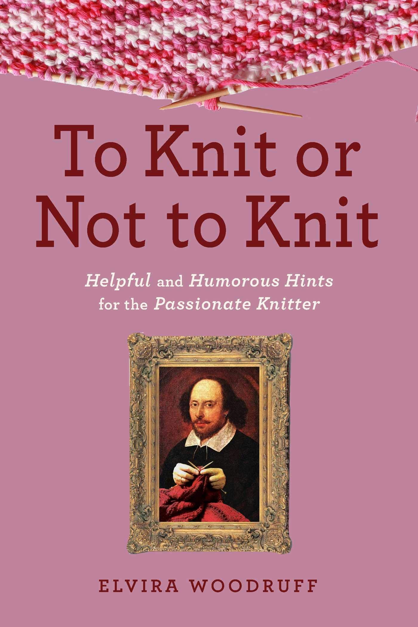 To Knit or Not to Knit: Helpful and Humorous Hints for the Passionate Knitter Hobbies & Crafts
