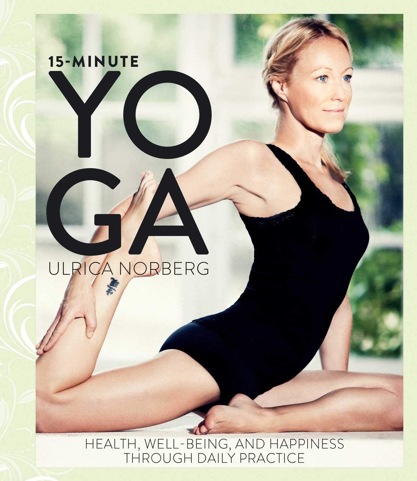 15-Minute Yoga: Health, Well-Being, and Happiness through Daily Practice Health, Nutrition & Fitness