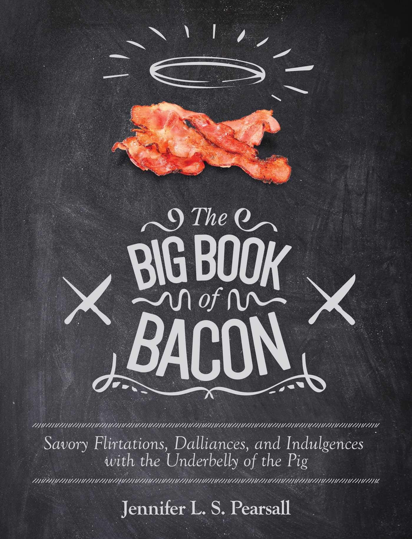 The Big Book of Bacon: Savory Flirtations, Dalliances, and Indulgences with the Underbelly of the Pig book
