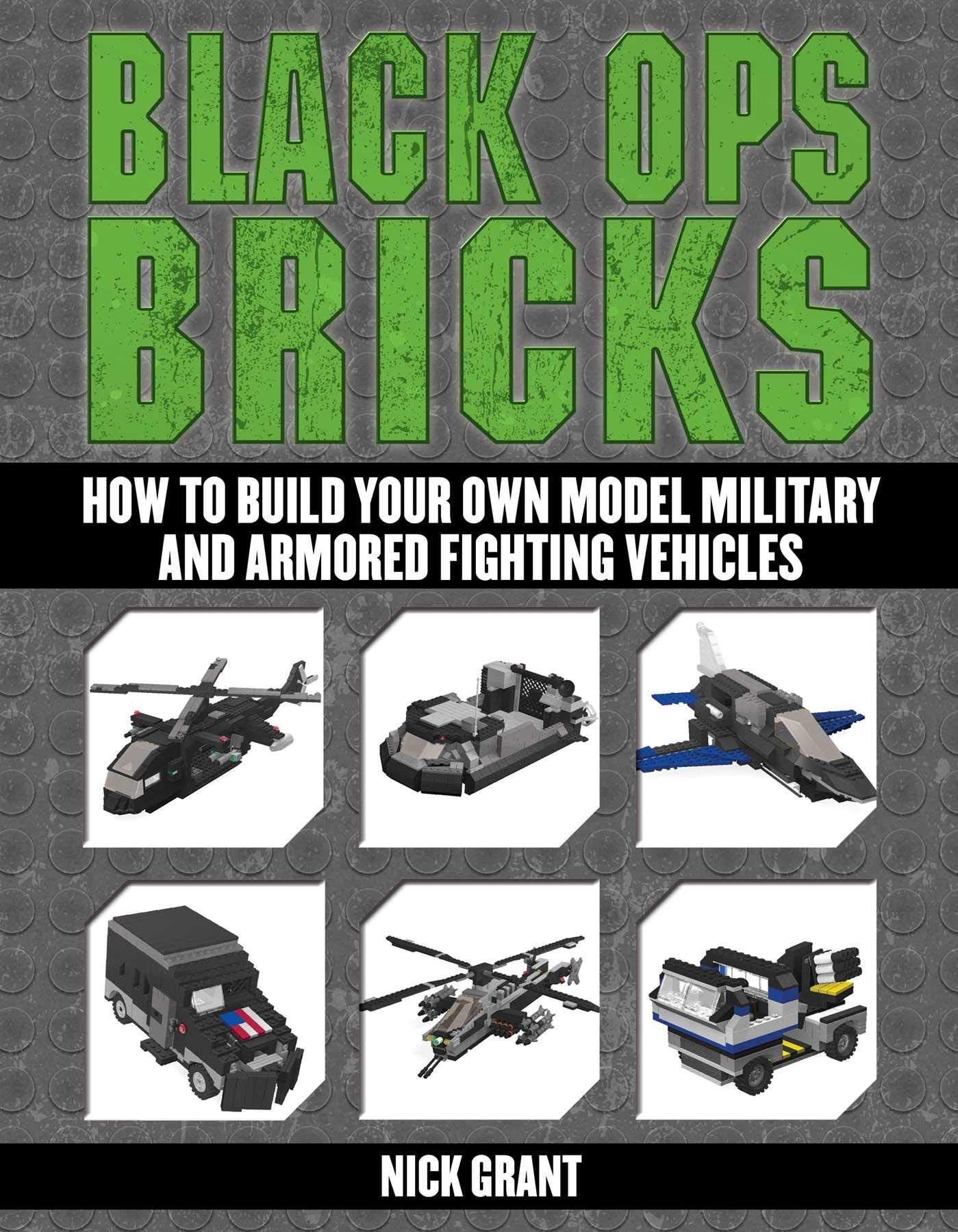Black Ops Bricks: How to Build Your Own Model Military and Armored Fighting Vehicles book