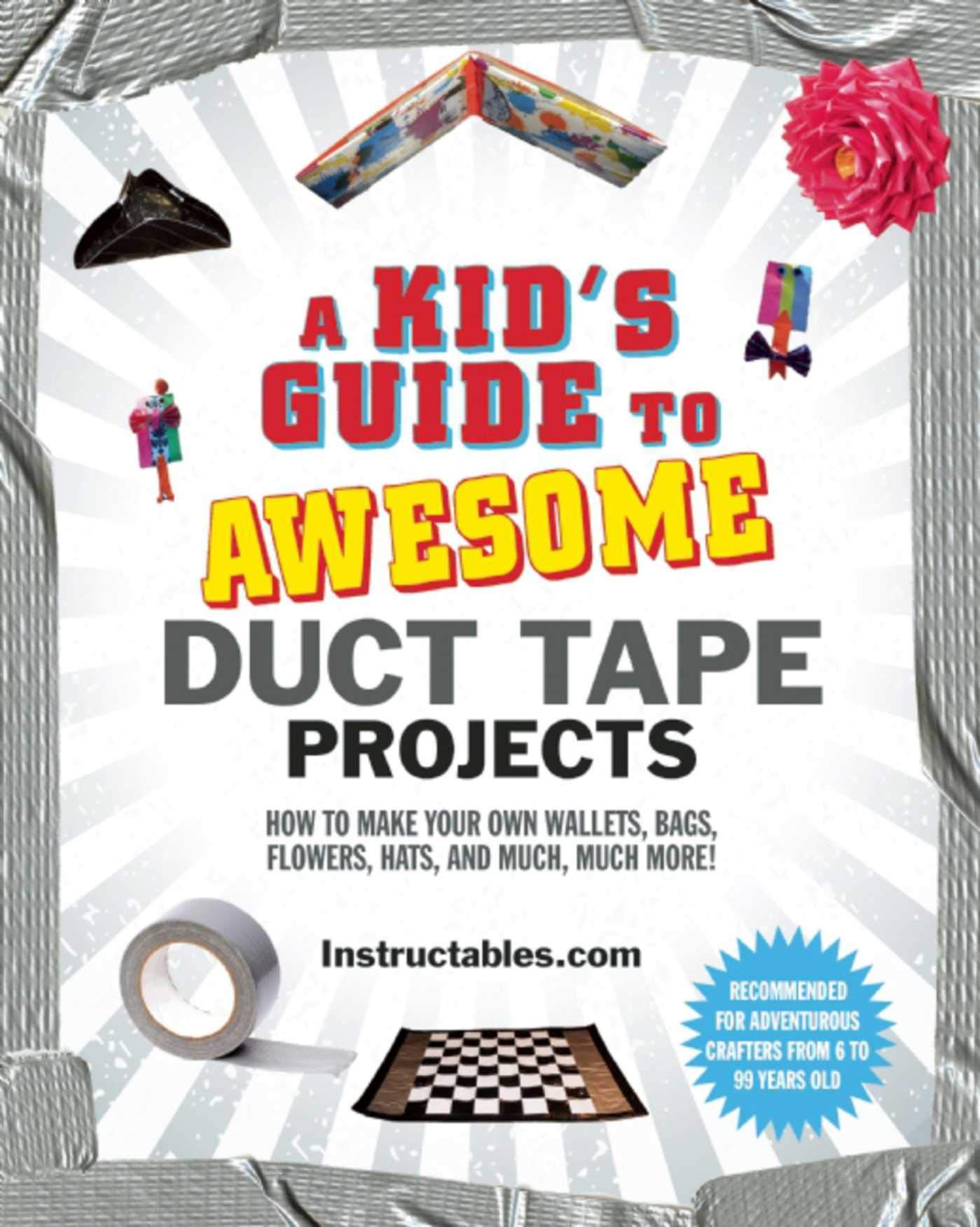 A Kid's Guide to Awesome Duct Tape Projects: How to Make Your Own Wallets, Bags, Flowers, Hats, and Much, Much More! Hobbies & Crafts