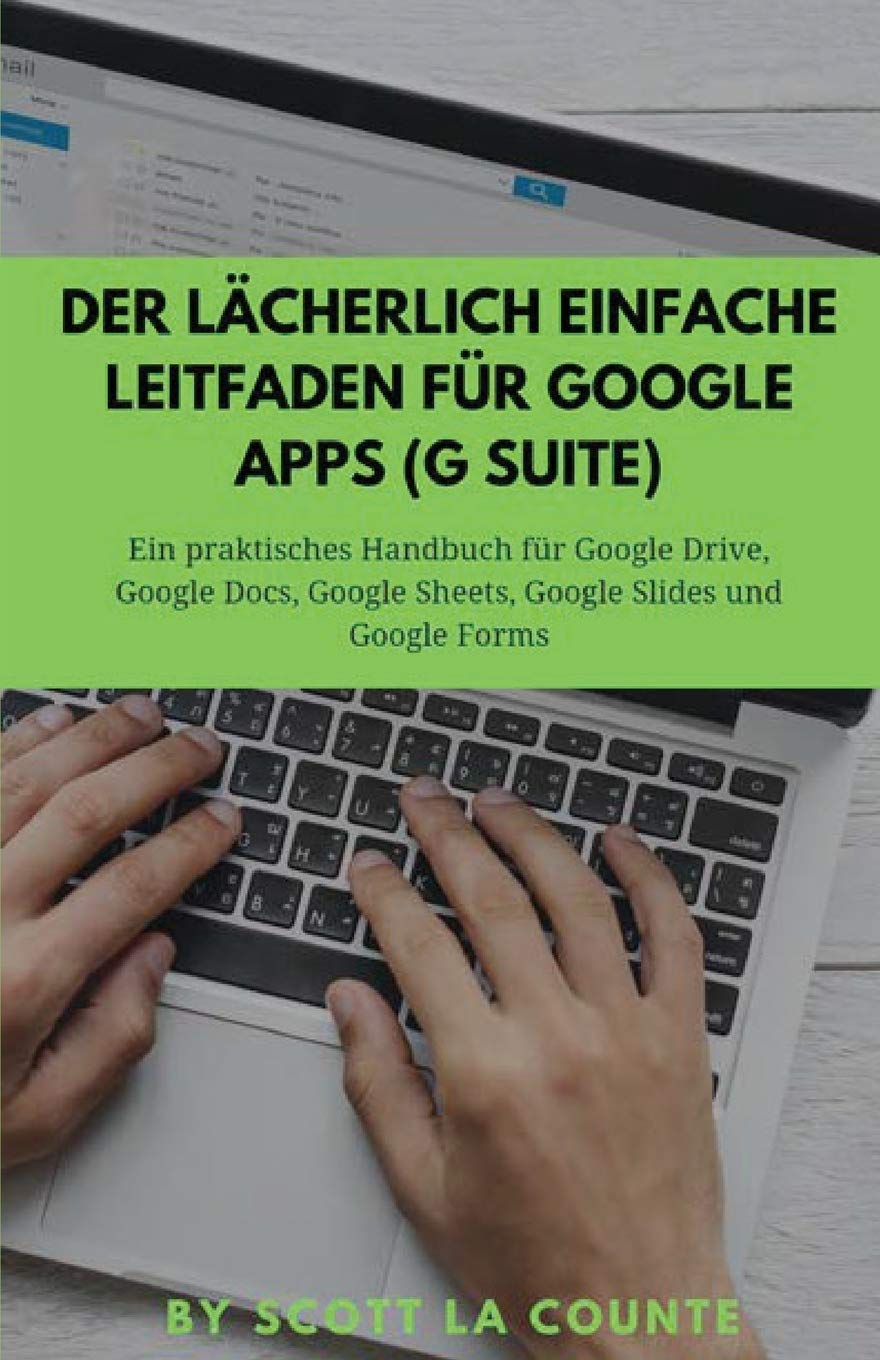 Der lächerlich einfache Leitfaden für Google Apps (G Suite): Ein praktisches Handbuch für Google Drive, Google Docs, Google Sheets, Google Slides und Business, Finance & Career