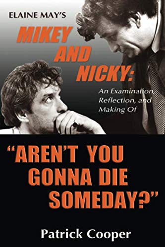 “Aren’t You Gonna Die Someday?” Elaine May's Mikey and Nicky: An Examination, Reflection, and Making Of Film, Art & Culture