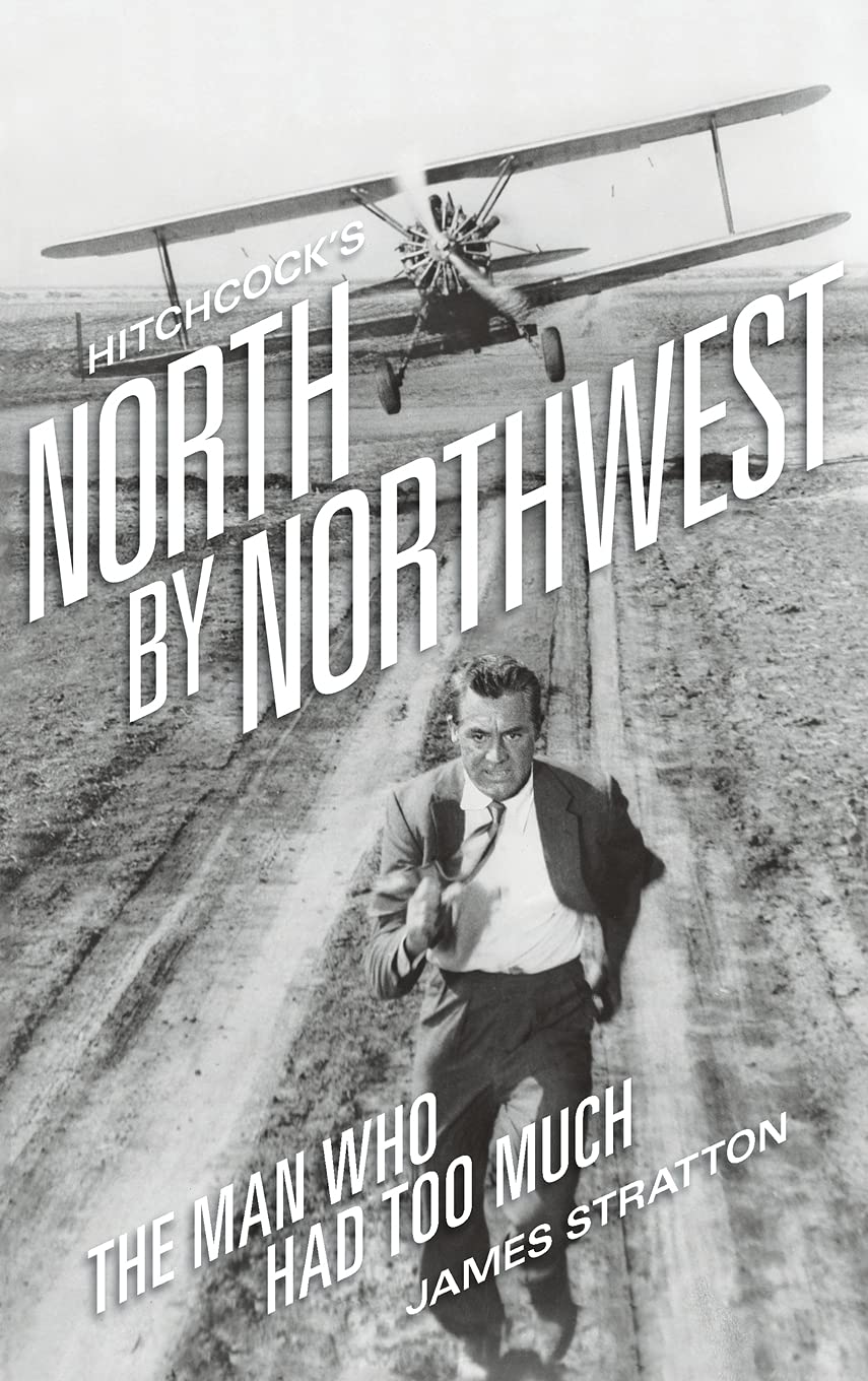 Hitchcock's North by Northwest (hardback): The Man Who Had Too Much Film, Art & Culture