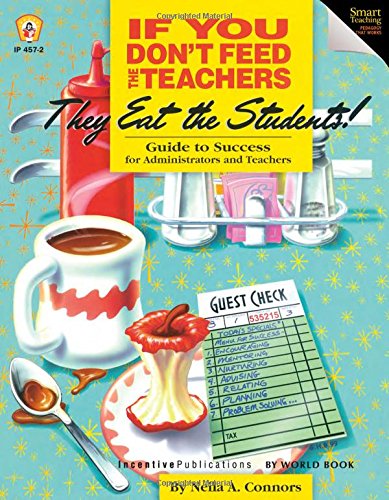 If You Don't Feed the Teachers They Eat the Students!: Guide to Success for Administrators and Teachers Education & Training
