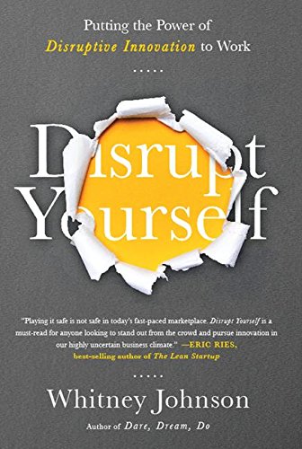 Disrupt Yourself: Putting the Power of Disruptive Innovation to Work Business, Finance & Career