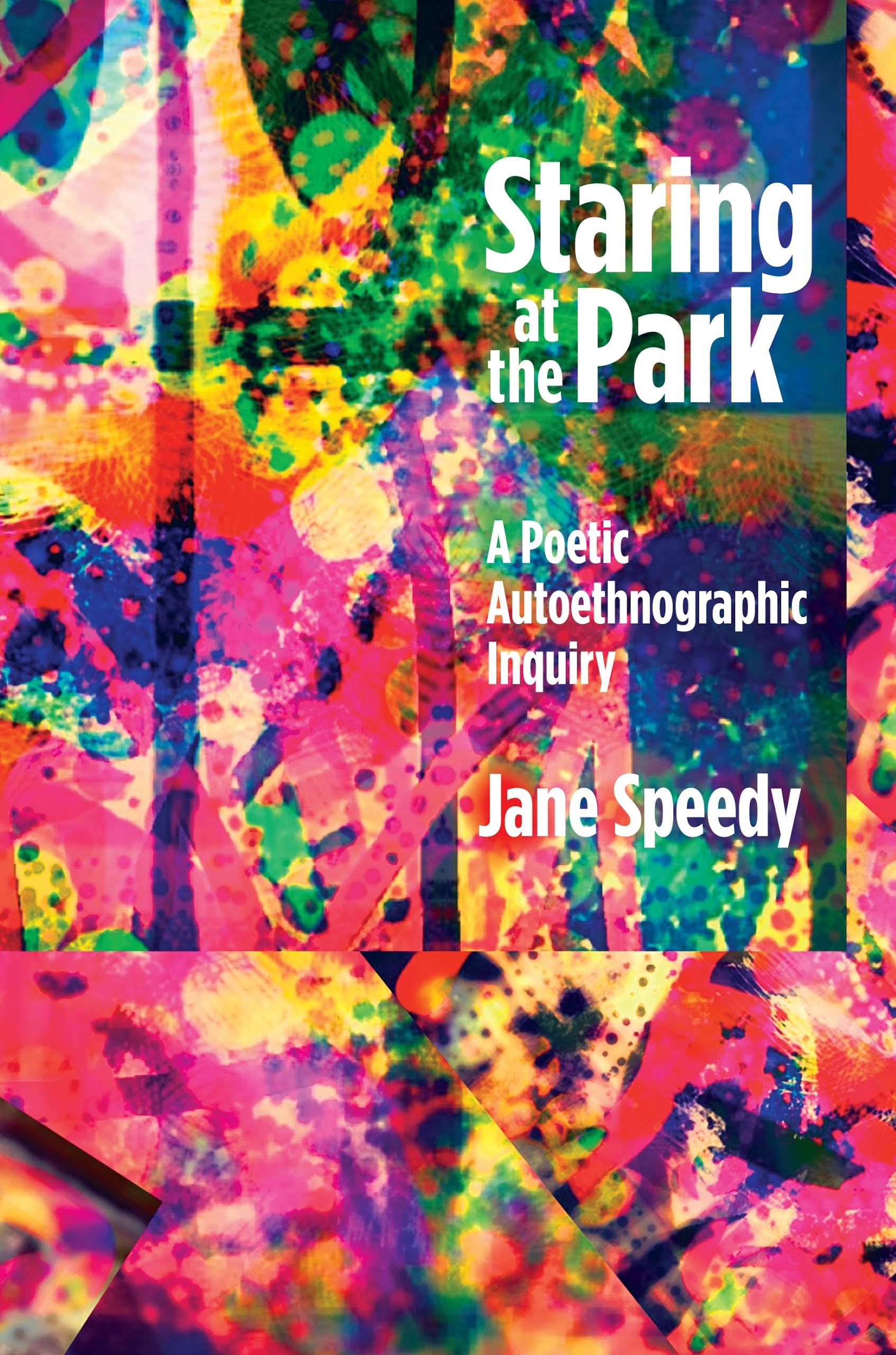 Staring at the Park: A Poetic Autoethnographic Inquiry (Writing Lives, 16, Band 16) Media & Communication