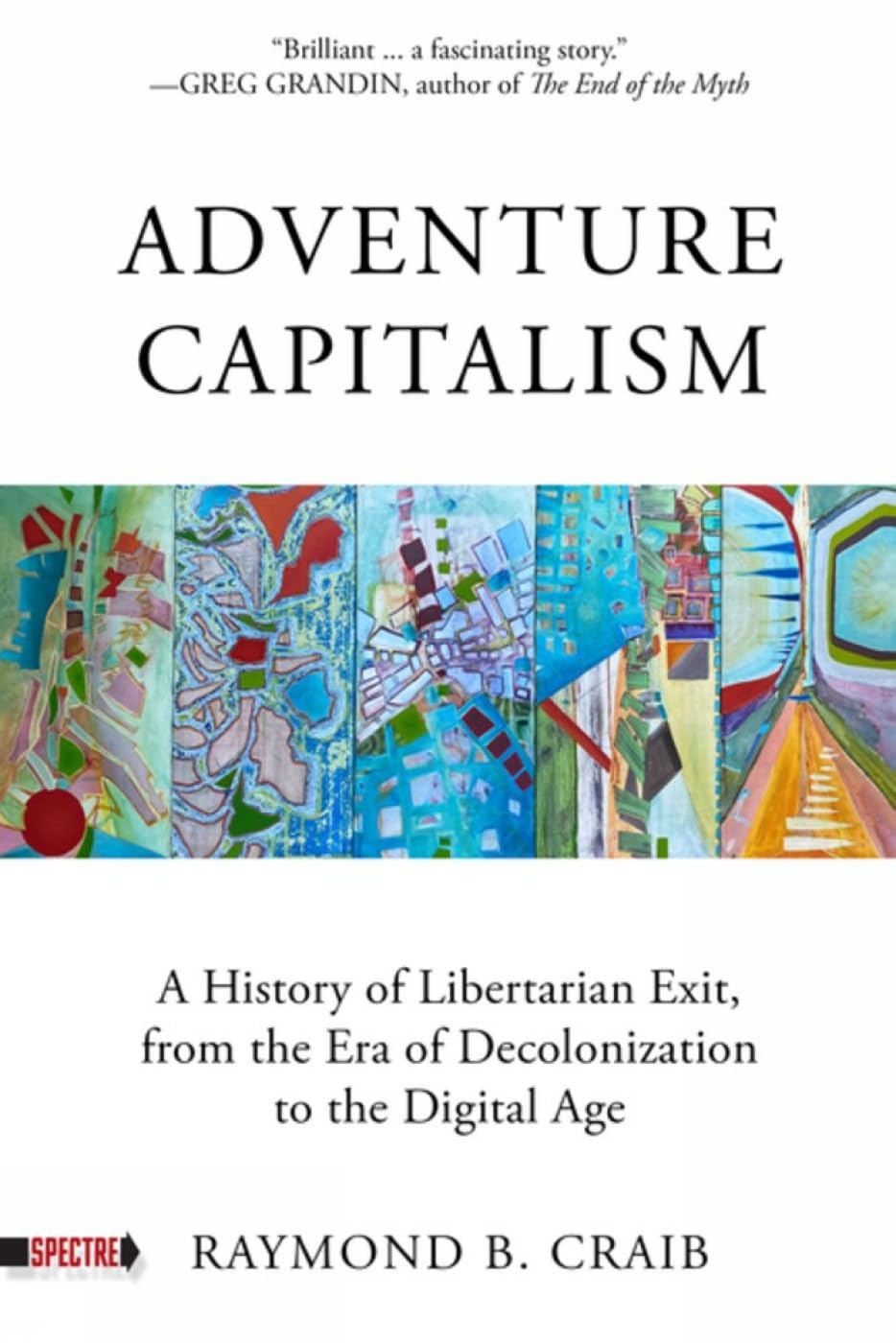 Adventure Capitalism: A History of Libertarian Exit, from the Era of Decolonization to the Digital Age book