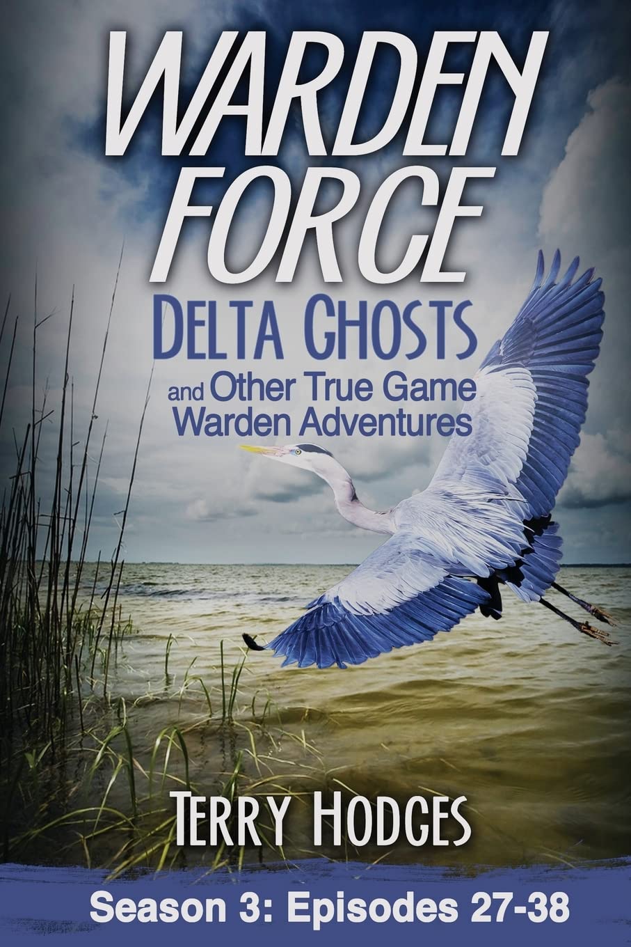 Warden Force: Delta Ghosts and Other True Game Warden Adventures: Episodes 27-38 Law