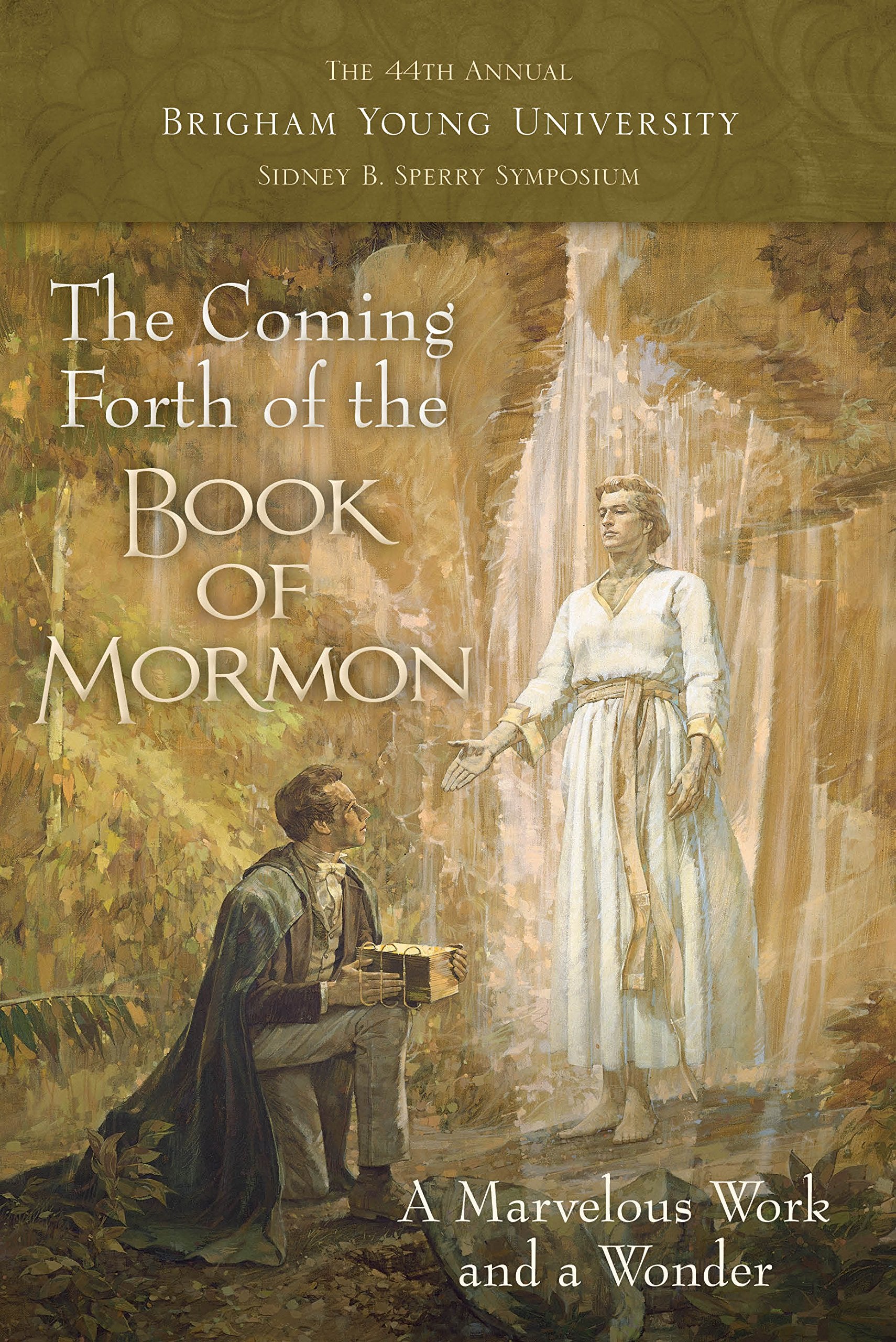 Coming Forth of the Book of Mormon : A Marvelous Work and a Wonder (the 44th Annual BYU Sidney B. Sperry Symposium) book