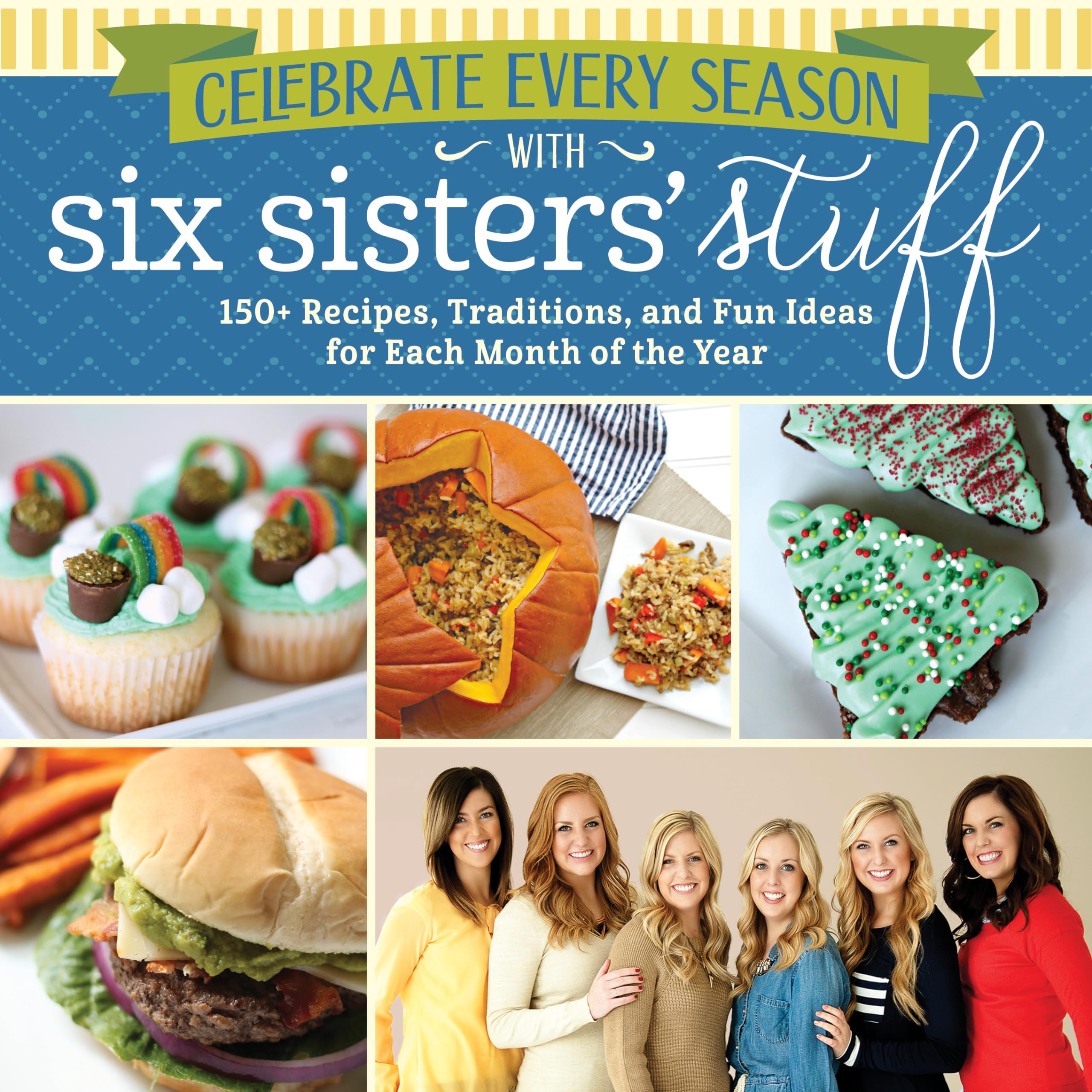 Celebrate Every Season with Six Sisters' Stuff: 150+ Recipes, Traditions, and Fun Ideas for Each Month of the Year Cooking & Enjoying