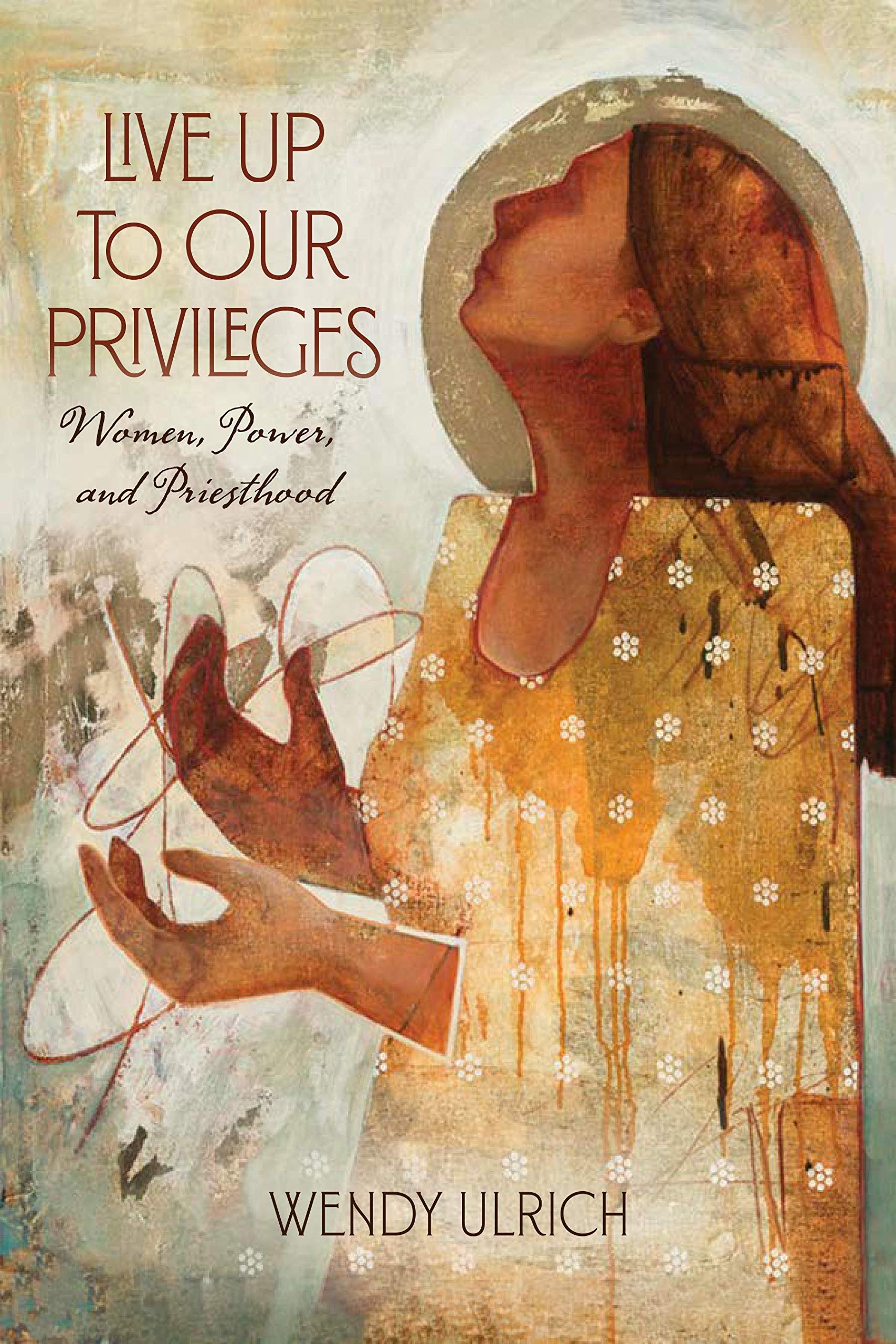 Live Up to Our Privileges: Women, Power, and Priesthood Books