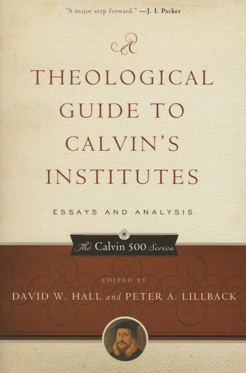 A Theological Guide to Calvin's Institutes: Essays and Analysis, Paperback Edition Social Sciences