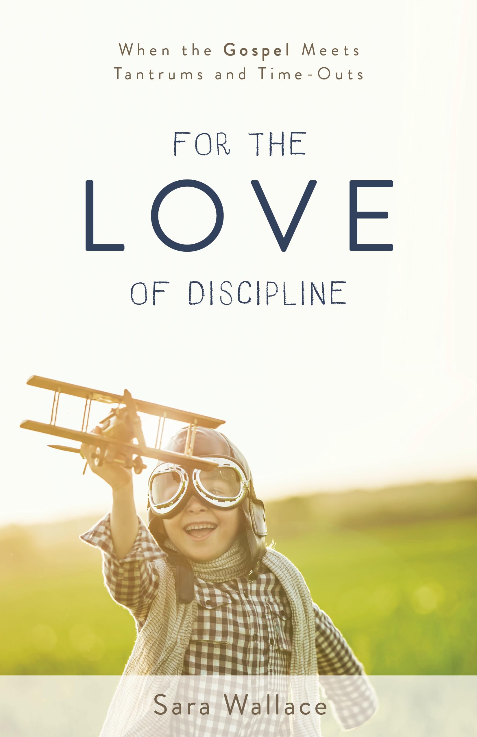 For the Love of Discipline: When the Gospel Meets Tantrums and Time-Outs Social Sciences