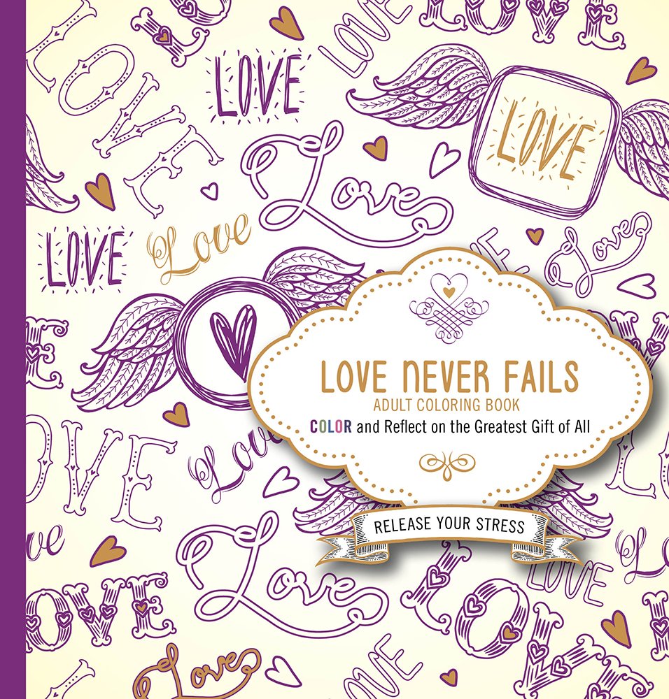 Love Never Fails: Adult Coloring Book, Color and Reflect on the Greatest Gift of All book