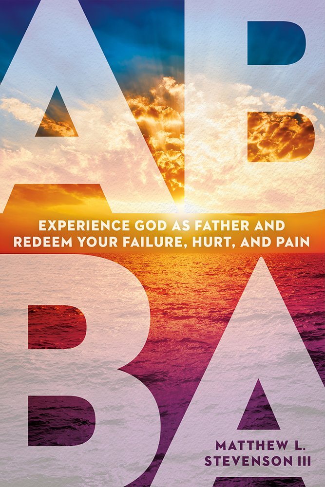 Abba: Experience God As Father, and Redeem Your Failure, Hurt, and Pain book