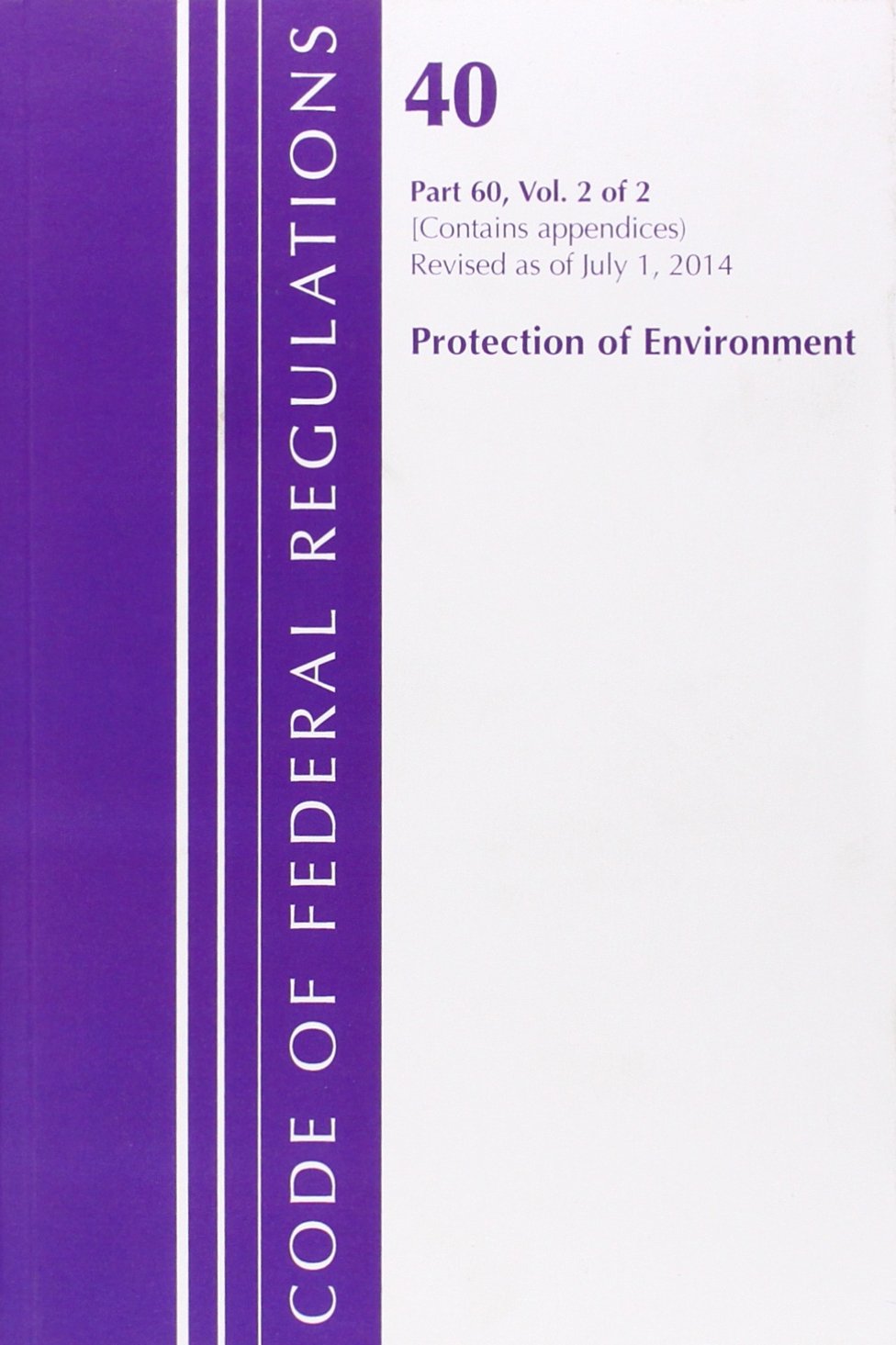 Protection of Environment: Part 60. Contains Appendices Revised As of July 1, 2014 (Code of Federal Regulations, Band 40) Law