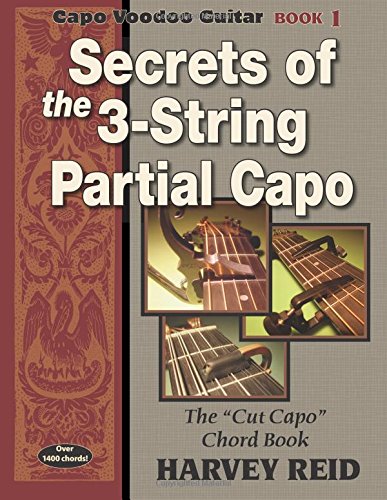 Secrets of the 3-String Partial Capo: The "Cut Capo" Chord Book (Capo Voodoo Guitar, Band 1) Arts & Music