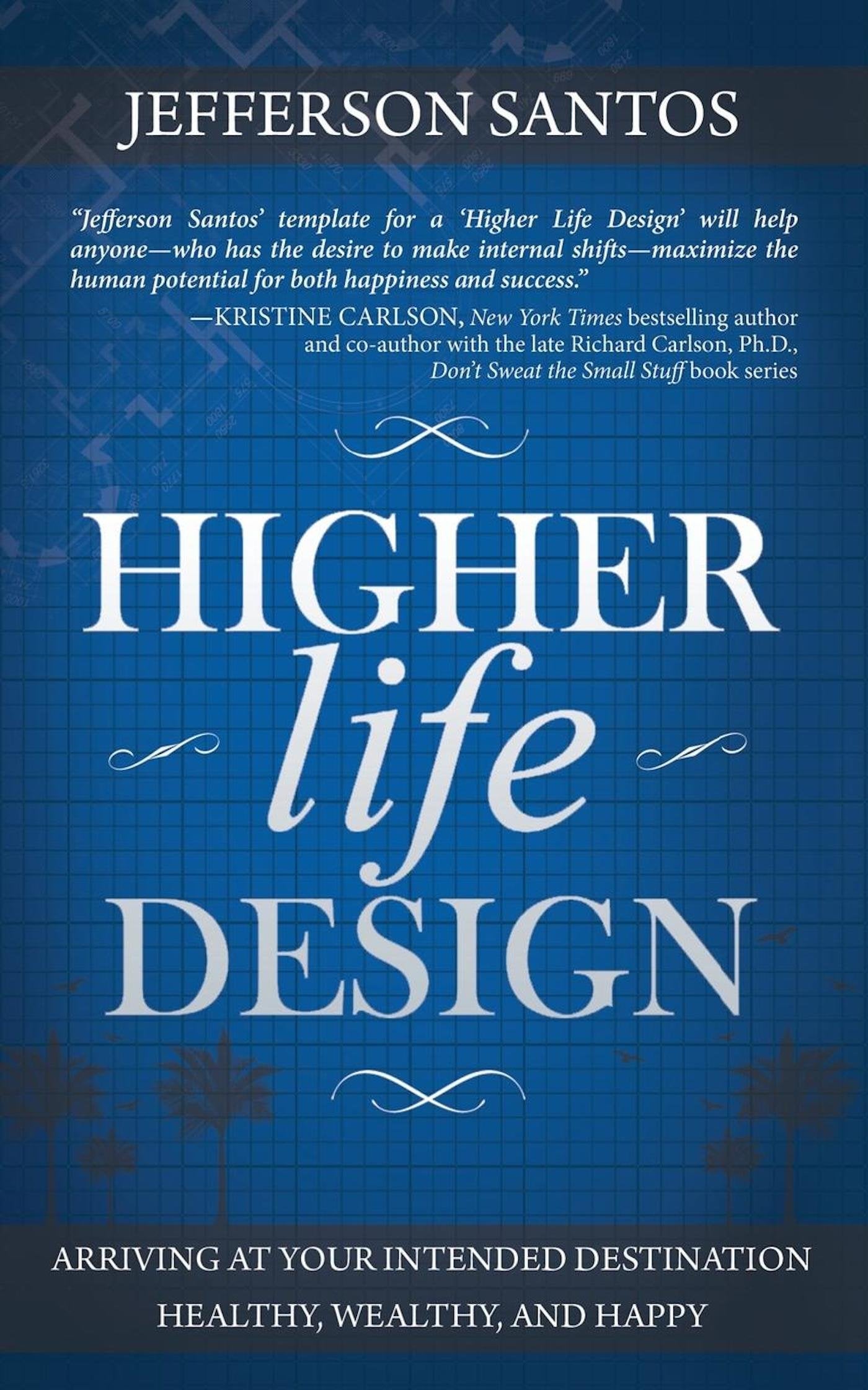 Higher Life Design: Arriving at Your Intended Destination Healthy, Wealthy, and Happy book