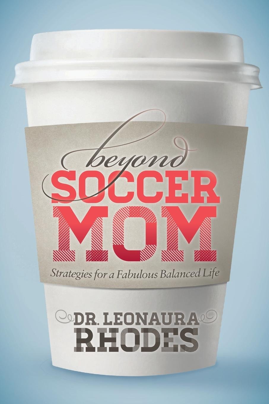 Beyond Soccer Mom: Strategies for a Fabulous Balanced Life Business, Finance & Career