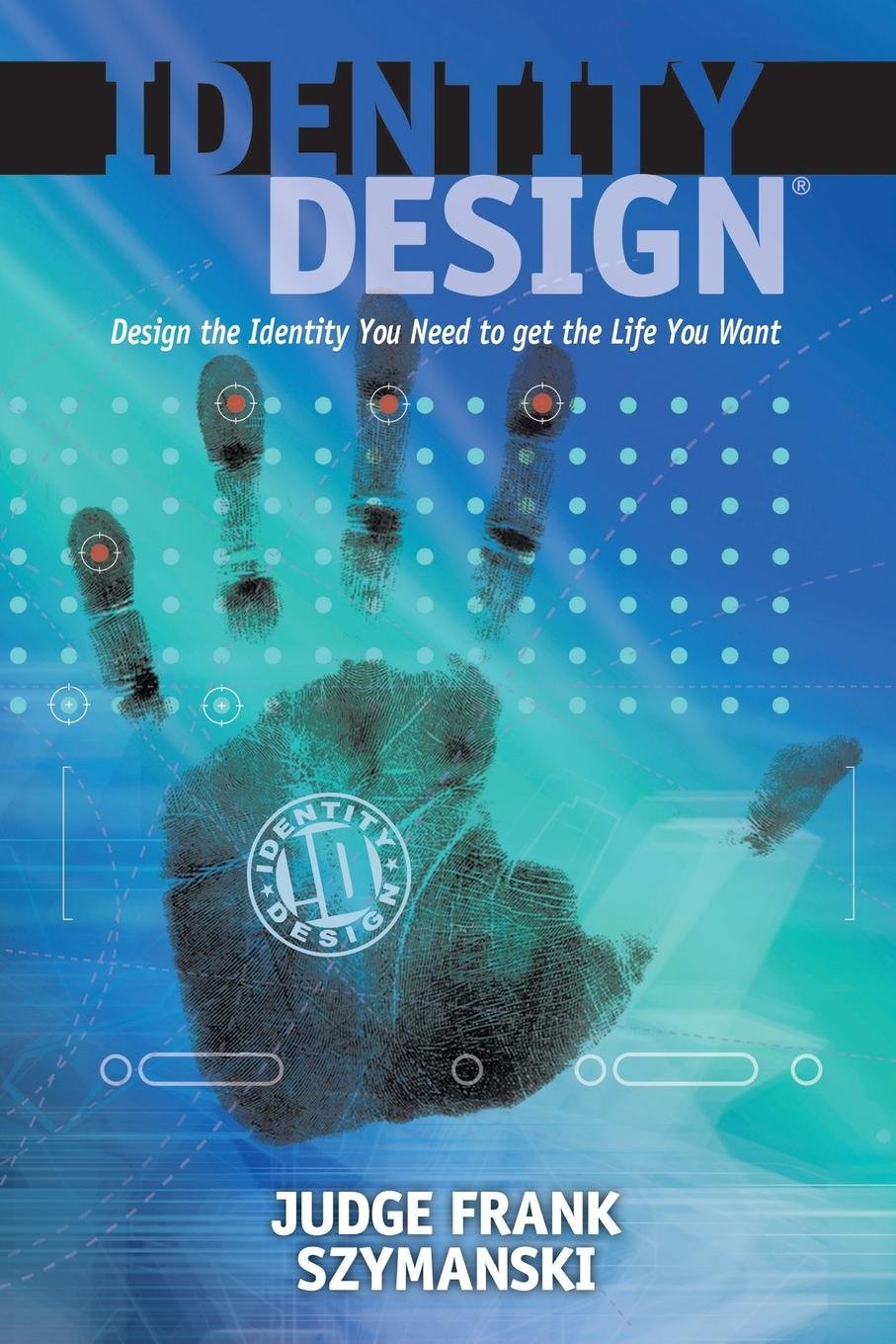 Identity Design: Design the Identity You Need to get the Life You Want Business, Finance & Career
