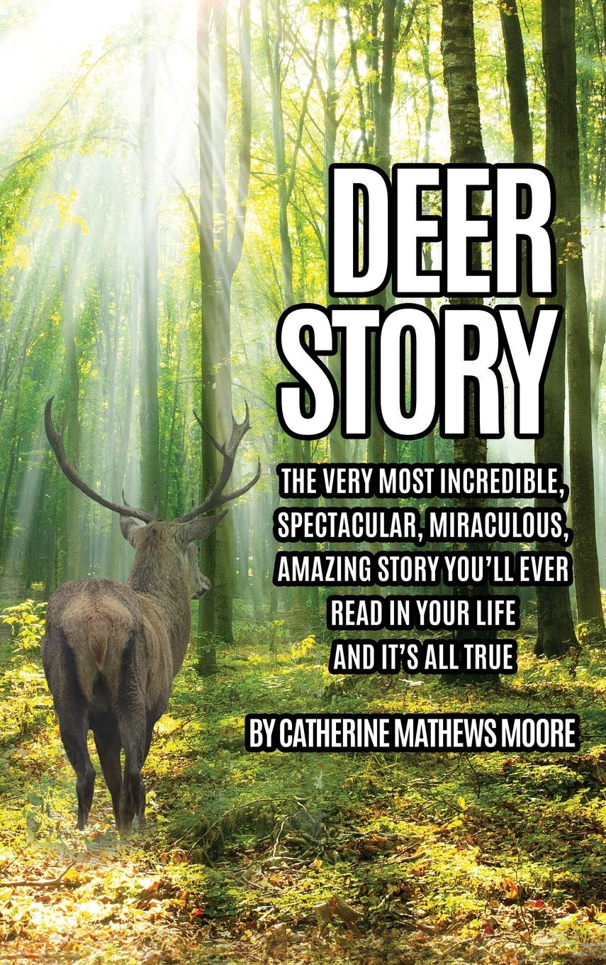 Deer Story: The Very Most Incredible, Spectacular, Miraculous, Amazing story You'll Ever Read In Your Life And It's All True book