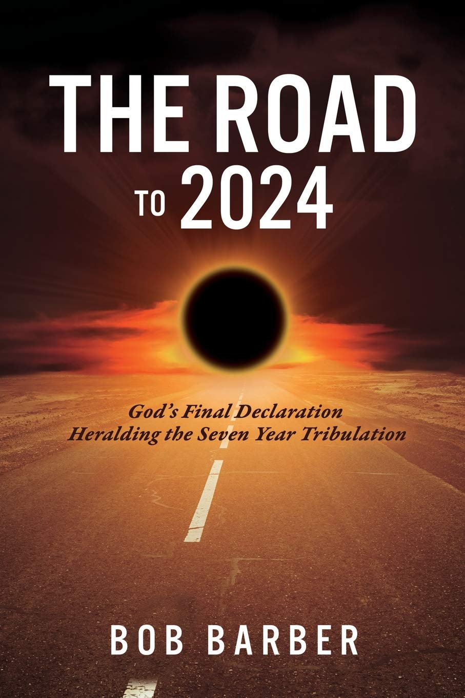 The Road to 2024: God's Final Declaration Heralding the Seven Year Tribulation Social Sciences