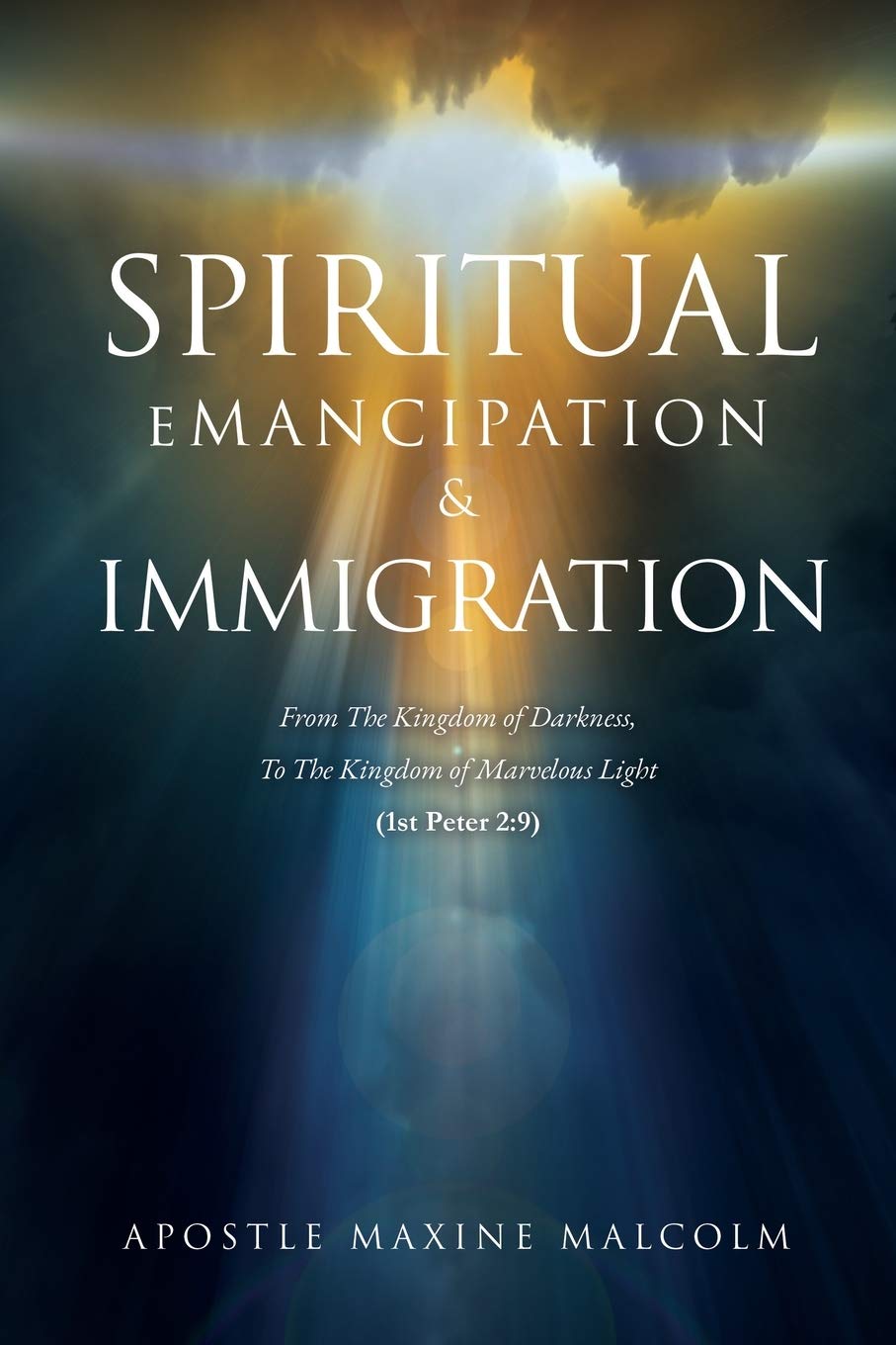Spiritual Emancipation & Immigration: From The Kingdom of Darkness, To The Kingdom of Marvelous Light (1st Peter 2:9) Social Sciences