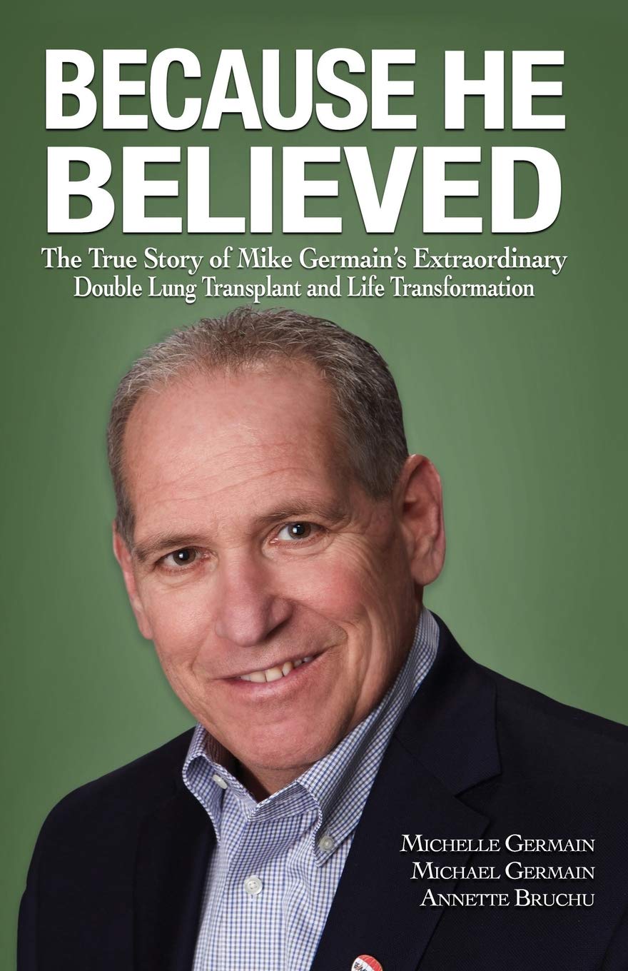 Because He Believed: The True Story of Mike Germain's Extraordinary Double Lung Transplant and Life Transformation Art & Literature