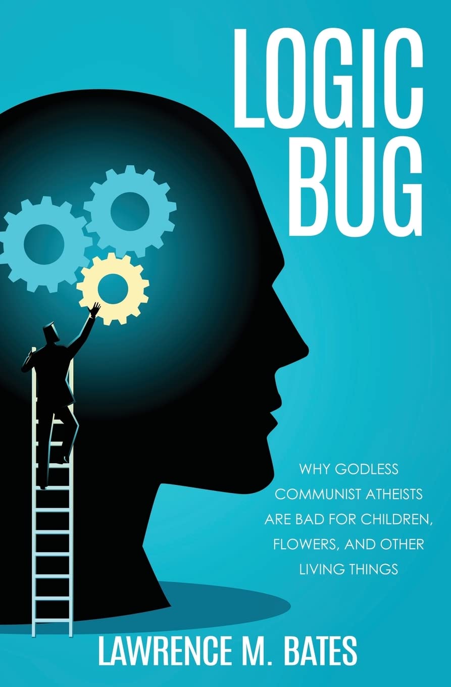 Logic Bug: Why Godless Communist Atheists Are Bad for Children, Flowers, and Other Living Things Books