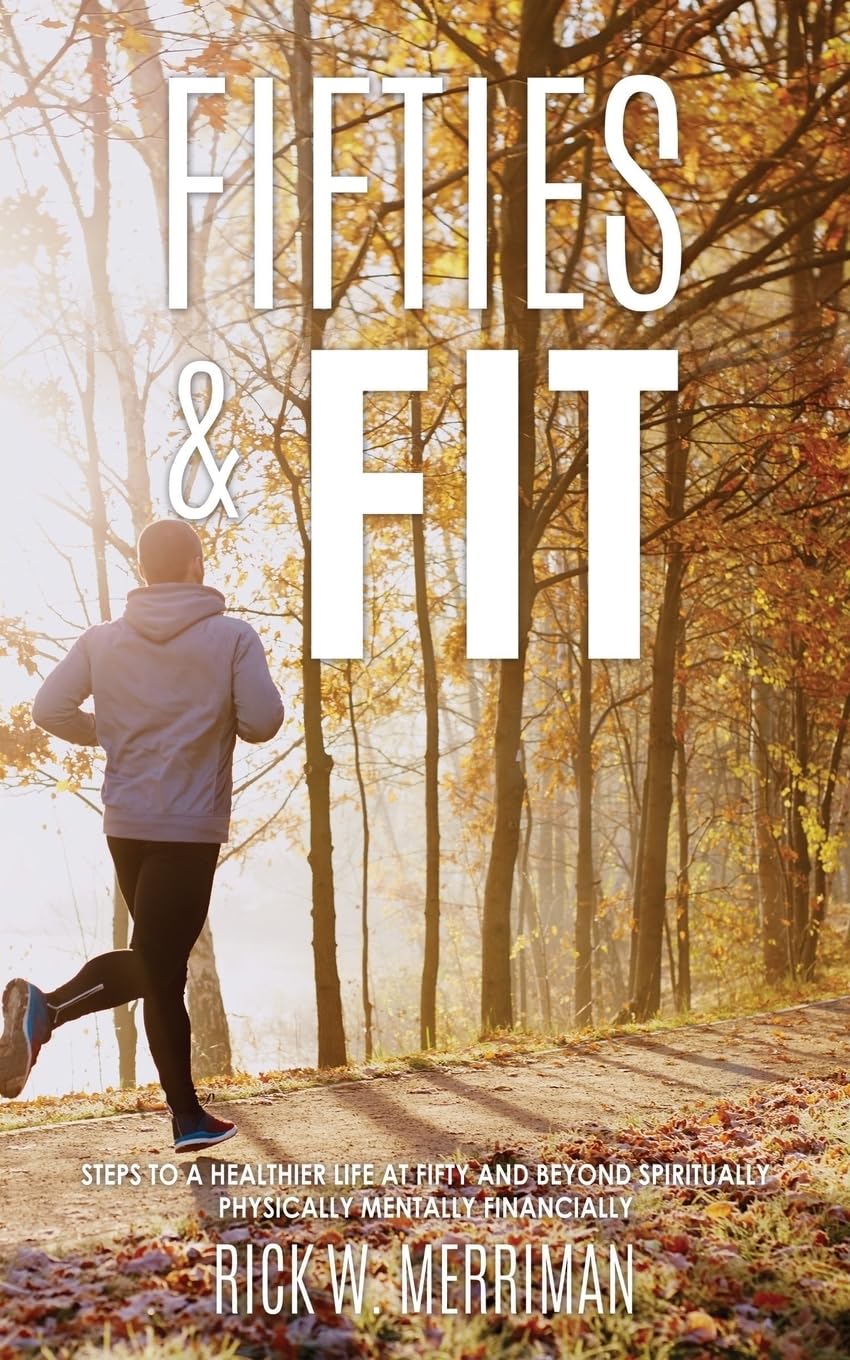 Fifties & Fit: Steps to a Healthier Life at Fifty and Beyond Spiritually Physically Mentally Financially Health, Nutrition & Fitness