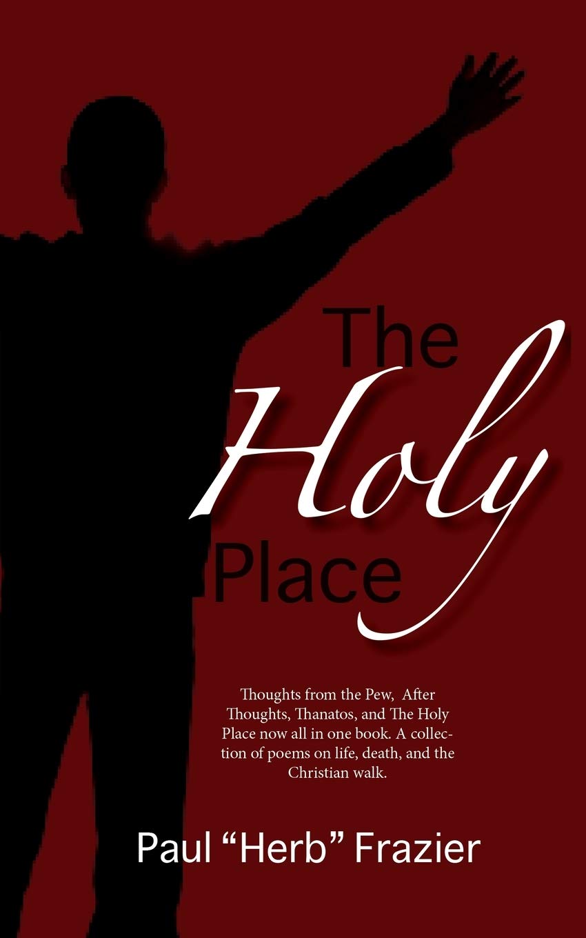 The Holy Place: Thoughts from the Pew, After Thoughts, Thanatos, and The Holy Place now all in one book. A collection of poems on life: Thoughts from ... poems on life, death, and the Christian walk. Poetry
