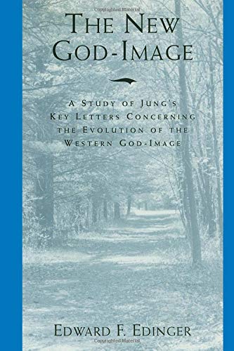The New God Image: A Study of Jung's Key Letters Concerning The Evolution o the Western God Image Psychology