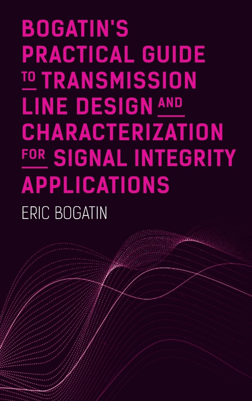 Bogatin's Practical Guide to Transmission Line Design and Characterization for Signal Integrity Applications Media & Communication