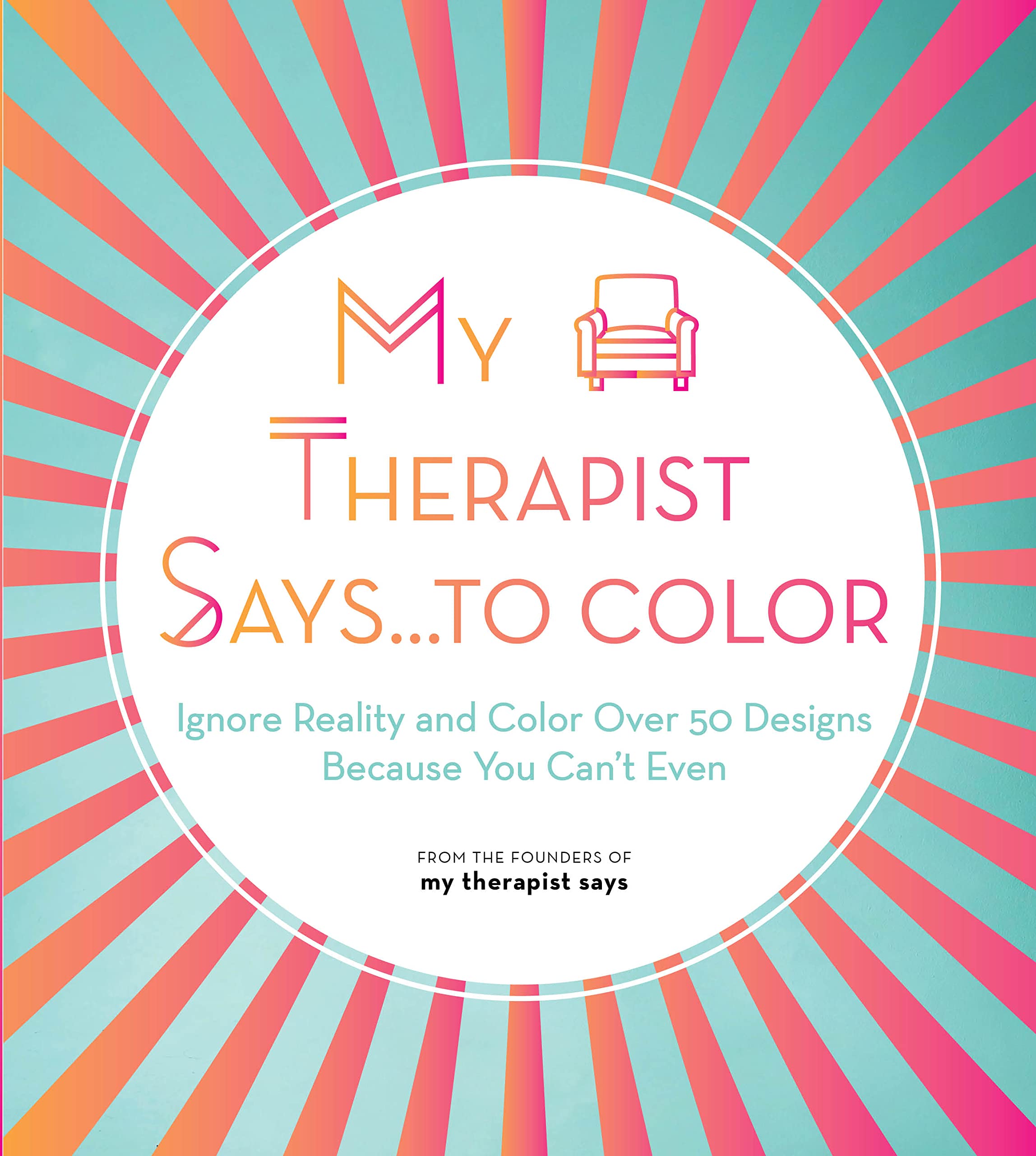 My Therapist Says...to Color: Ignore Reality and Color Over 50 Designs Because You Can't Even (10) (Creative Coloring, Band 10) Business, Finance & Career