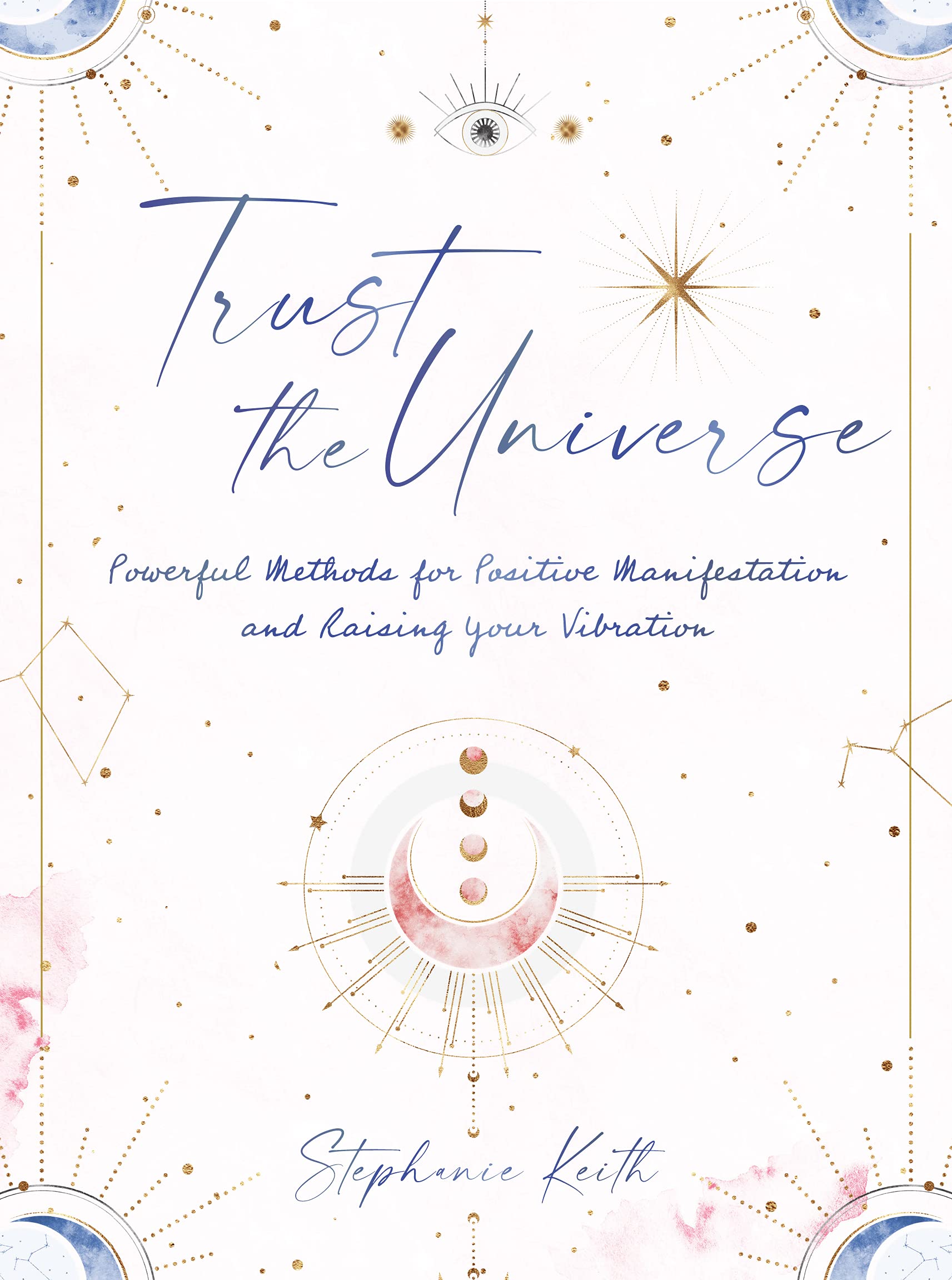 Trust the Universe: Powerful Methods for Positive Manifestations and Raising Your Vibration Business, Finance & Career