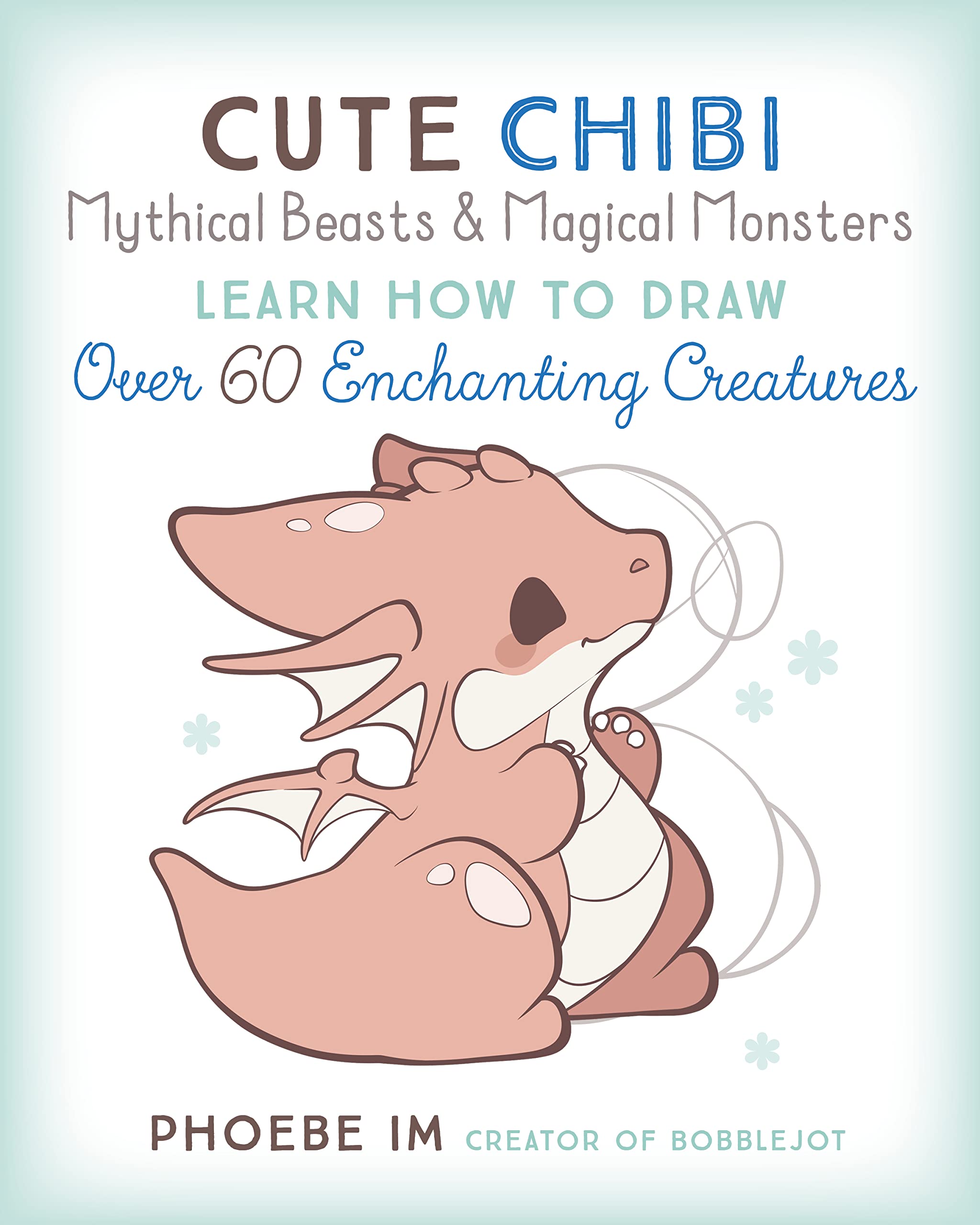 Cute Chibi Mythical Beasts & Magical Monsters: Learn How to Draw Over 60 Enchanting Creatures (Cute and Cuddly Art, Band 5) Manga